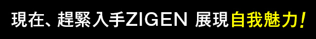 さあ、ZIGENでデキる自分を手に入れよう！